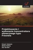 Umair Saleem, Abdul Rafay, Zia Ud Din - Projektowanie i wykonanie koncentratora slonecznego typu Fresnela, Häftad