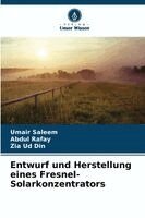 Umair Saleem, Abdul Rafay, Zia Ud Din - Entwurf und Herstellung eines Fresnel-Solarkonzentrators, Häftad