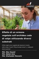 MD Abu Sayed, MD Abdul Aziz, MD Shahadat Hossain - Effetto di un ormone vegetale sull'orchidea coda di volpe utilizzando diversi substrati, Häftad