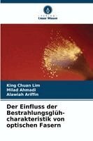 King Chuan Lim, Milad Ahmadi, Alawiah Ariffin - Einfluss der Bestrahlungsglüh-charakteristik von optischen Fasern, Häftad