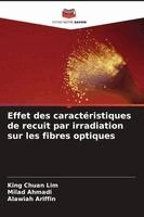 King Chuan Lim, Milad Ahmadi, Alawiah Ariffin - Effet des caractéristiques de recuit par irradiation sur les fibres optiques, Häftad