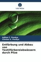 Aditee C Pandya, Chintan V Pandya - Entfärbung und Abbau von Textilfärbereiabwässern durch Pilze, Häftad
