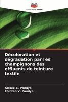 Aditee C Pandya, Chintan V Pandya - Décoloration et dégradation par les champignons des effluents de teinture textile, Häftad