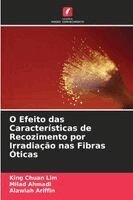 King Chuan Lim, Milad Ahmadi, Alawiah Ariffin - O Efeito das Características de Recozimento por Irradiação nas Fibras Óticas, Häftad