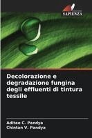 Aditee C Pandya, Chintan V Pandya - Decolorazione e degradazione fungina degli effluenti di tintura tessile, Häftad