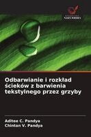 Aditee C Pandya, Chintan V Pandya - Odbarwianie i rozklad ścieków z barwienia tekstylnego przez grzyby, Häftad