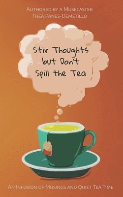 bokomslag Stir Thoughts but Don't Spill the Tea: An Infusion of Musings and Quiet Tea Time