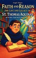 bokomslag Faith and Reason: The Life and Legacy of St. Thomas Aquinas with 100+ Fun Facts and Trivia