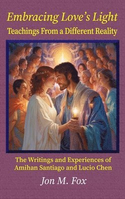 Jon M Fox - Embracing Love's Light - Teachings From a Different Reality, Inbunden