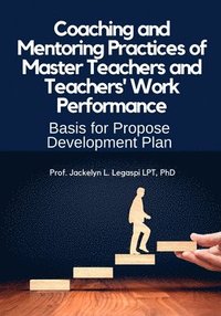 bokomslag Coaching and Mentoring Practices of Master Teachers and Teachers' Work Performance: Basis for a Proposed Professional Development Plan