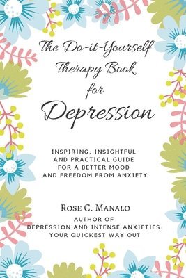 bokomslag The Do-it-Yourself Therapy Book for Depression: Inspiring, Insightful, and Practical Guide for a Better Mood and Freedom from Anxiety