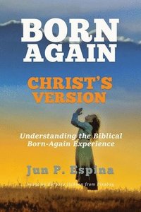 bokomslag Born Again Christ's Version: Understanding the Biblical Born-Again Experience