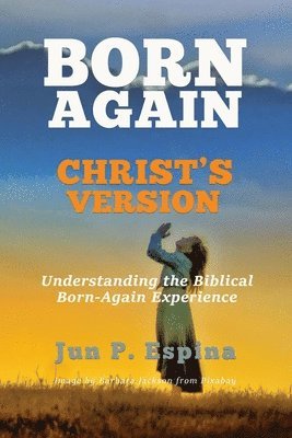 Born Again Christ's Version: Understanding the Biblical Born-Again Experience 1