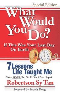bokomslag What Would You Do? If This Was Your Last Day On Earth. (Special Edition - B&W): 7 Lessons Life Taught Me