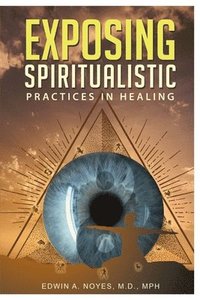 bokomslag Exposing Spiritualistic Practices in Healing (New Edition)