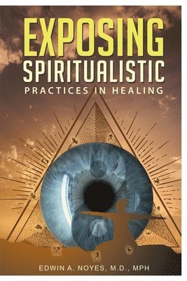 Exposing Spiritualistic Practices in Healing (New Edition) 1