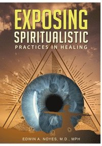 bokomslag Exposing Spiritualistic Practices in Healing (New Edition)