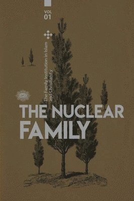 bokomslag The Family institution in Islam and Christianity- Vol 1- The Nuclear Family: The Nuclear Family