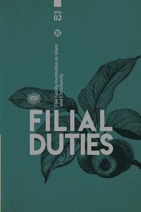 bokomslag The Family institution in Islam and Christianity- Vol 2- Filial Duties: The Nuclear Family
