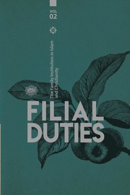 bokomslag The Family institution in Islam and Christianity- Vol 2- Filial Duties: The Nuclear Family