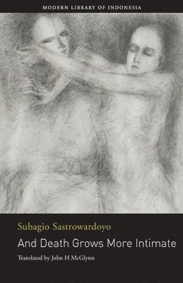 Subagio Sastrowardoyo - And Death Grows More Intimate, Häftad