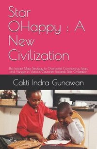 bokomslag Star 0Happy: A New Civilization: The Instant Mass Strategy to Overcome Coronavirus, Fears, and Hunger in Various Countries Towards Star Civilization