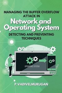 bokomslag Managing the Buffer Overflow Attack in Network and Operating System Detecting and Preventing Techniques