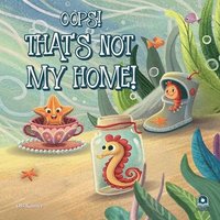 bokomslag Oops! That's Not My Home!: Funny Ocean Animals Book for Kids 2-5: Rhyming Sea Creature Bedtime Story Picture Book: Underwater Children's Book - Perfec
