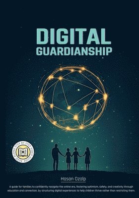 bokomslag Digital Guardianship: Empower Your Family with Balanced Tech Use, Critical Thinking, and Responsible Digital Habits in a Rapidly Changing Wo