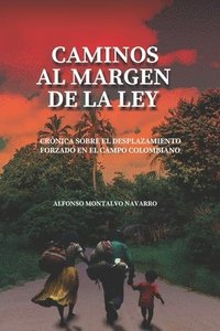 bokomslag Caminos al margen de la ley: Crónica sobre el desplazamiento forzado en el campo colombiano