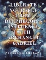 bokomslag Liberate Yourself from Belphegor's Influence with Archangel Gabriel