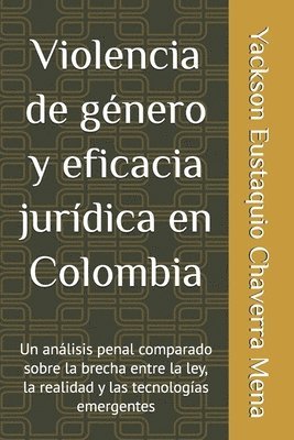 bokomslag Violencia de género y eficacia jurídica en Colombia: Un análisis penal comparado sobre la brecha entre la ley, la realidad y las tecnologías emergente