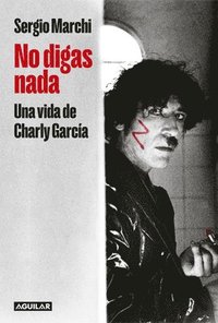 bokomslag No Digas Nada. Una Vida de Charly García / Say Nothing. Charly García's Life