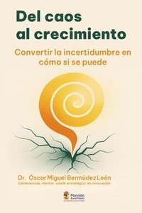 bokomslag Del caos al crecimiento: Convertir la incertidumbre en 'cómo sí se puede'