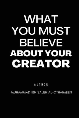 What You Must Believe About Your Creator 1