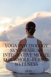 bokomslag Yoga Psychology Synthesis An Integrative Model for Whole-Person Wellness