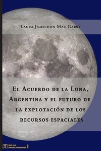 bokomslag El Acuerdo de la Luna, Argentina y el futuro de la explotacin de los recursos espaciales