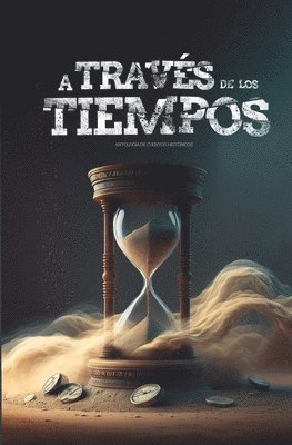 bokomslag A través de los tiempos: Antología de cuentos históricos