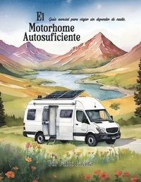 bokomslag El Motorhome Autosuficiente: Guía esencial para viajar sin depender de nadie.