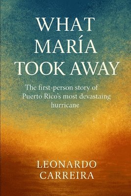 bokomslag What María Took Away: The First-Person Story of Puerto Rico's Most Devastating Hurricane