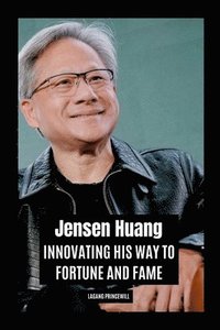 bokomslag Jensen Huang: Innovating His Way to Fortune and Fame