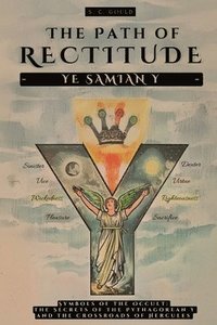 bokomslag The Path of Rectitude: Ye Samian Y: Symbols of the Occult: The Secrets of the Pythagorean Y and the Crossroads of Hercules - Philosophy and Occultism