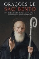Orações a São Bento: Livro de Oração a São Bento Para Proteção, Bênção E Intercessão - Devocionário Católico Com a Novena de Libertação - Usos E Oraçõ