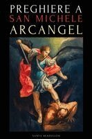 Preghiere a San Michele Arcangelo: Preghiere a San Michele Per La Protezione Contro Il Male, Per La Salute, E Molto Altro - Novena - Libro Di Preghier