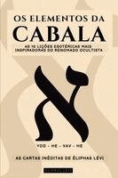 OS Elementos Da Cabala - As Cartas Inéditas de Éliphas Lévi: As 10 Lições Mais Inspiradoras Do Mais Famoso Ocultista Sobre Fé, Magia, Religião, Tarô E