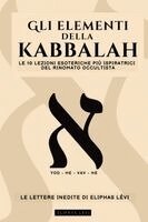 Gli Elementi Della Kabbalah - Le Lettere Inedite Di Eliphas Lévi: Le 10 Lezioni Più Ispiratrici del Più Famoso Occultista Su Fede, Magia, Religione, T