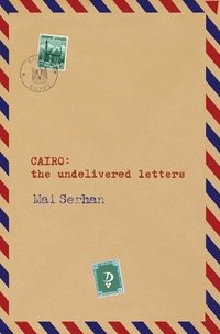 bokomslag CAIRO the undelivered letters: the undelivered letters: the undelivered letters: the undelivered letters