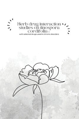 bokomslag Herb drug interaction studies on tinospora cordifolia with selected drugs used in chronic disorders