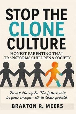 Stop the Clone Culture: Honest Parenting That Transforms Children & Society