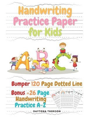 Daytona Thorson - Handwriting Practice Paper for Kids: Amazing Bumper 120 Page Dotted Line for ABC with Bonus 26 Page Handwriting Practice A-Z Alphabet with Sight words, Häftad